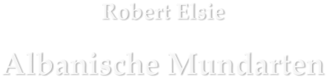 Robert Elsie Albanische Mundarten